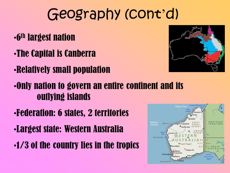 Geography (cont’d)  6th largest nation The Capital is Canberra Relatively small population Only